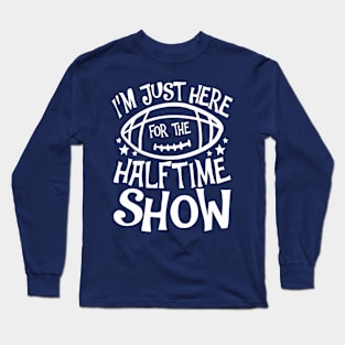 I'm Just Here For The Halftime Show Long Sleeve T-Shirt